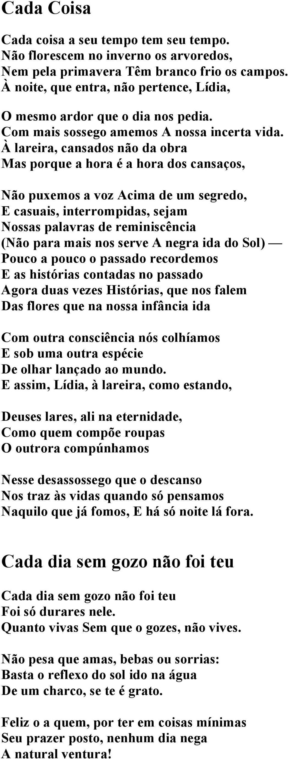 À lareira, cansados não da obra Mas porque a hora é a hora dos cansaços, Não puxemos a voz Acima de um segredo, E casuais, interrompidas, sejam Nossas palavras de reminiscência (Não para mais nos