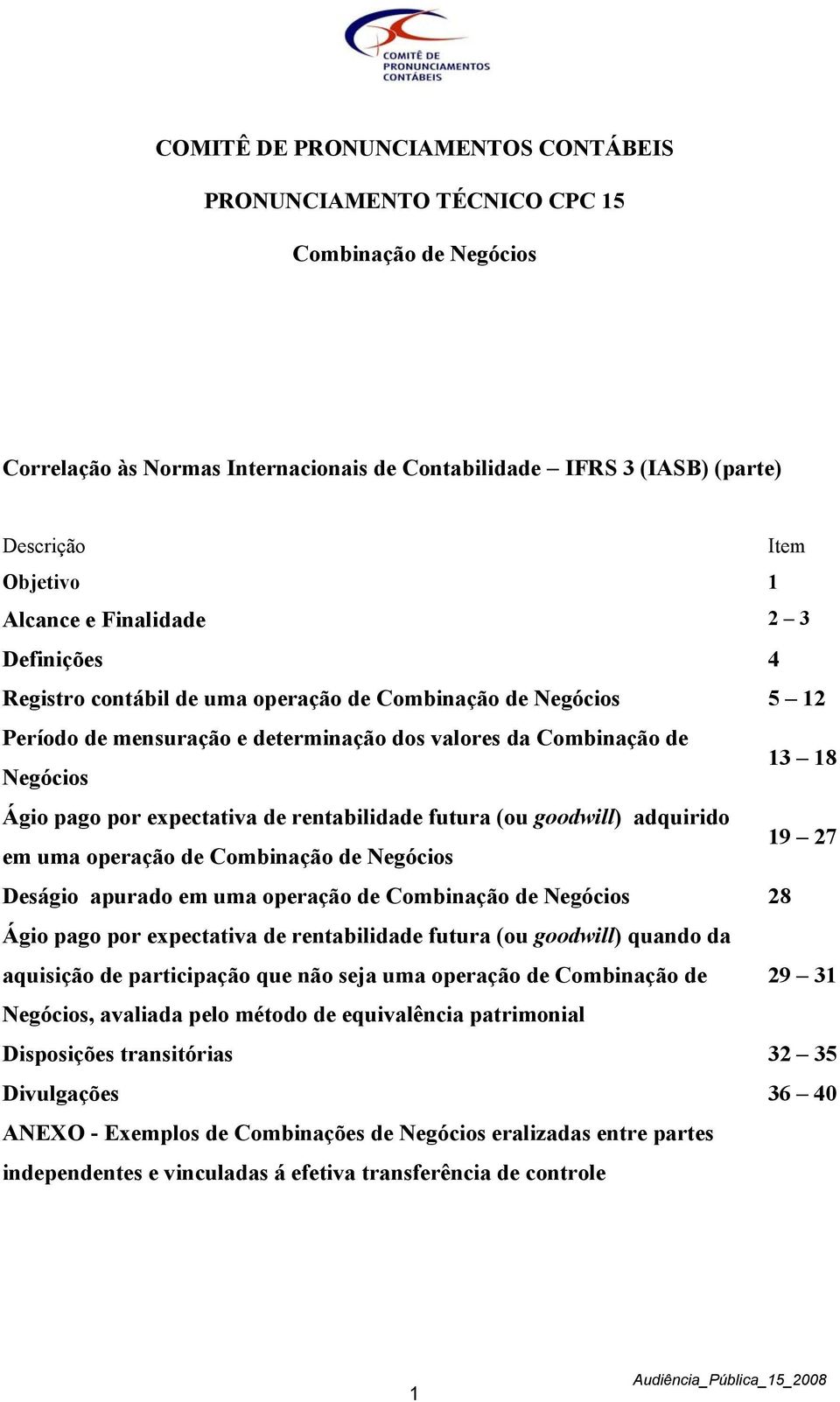 de rentabilidade futura (ou goodwill) adquirido em uma operação de Combinação de Negócios 19 27 Deságio apurado em uma operação de Combinação de Negócios 28 Ágio pago por expectativa de rentabilidade