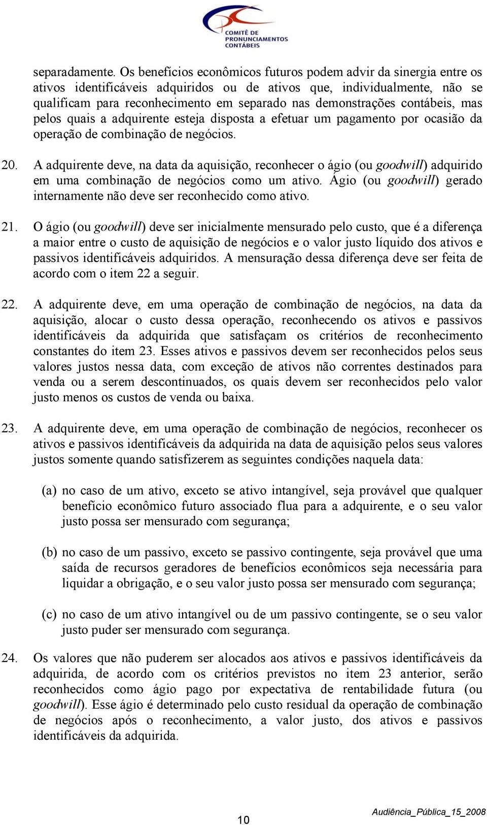 demonstrações contábeis, mas pelos quais a adquirente esteja disposta a efetuar um pagamento por ocasião da operação de combinação de negócios. 20.