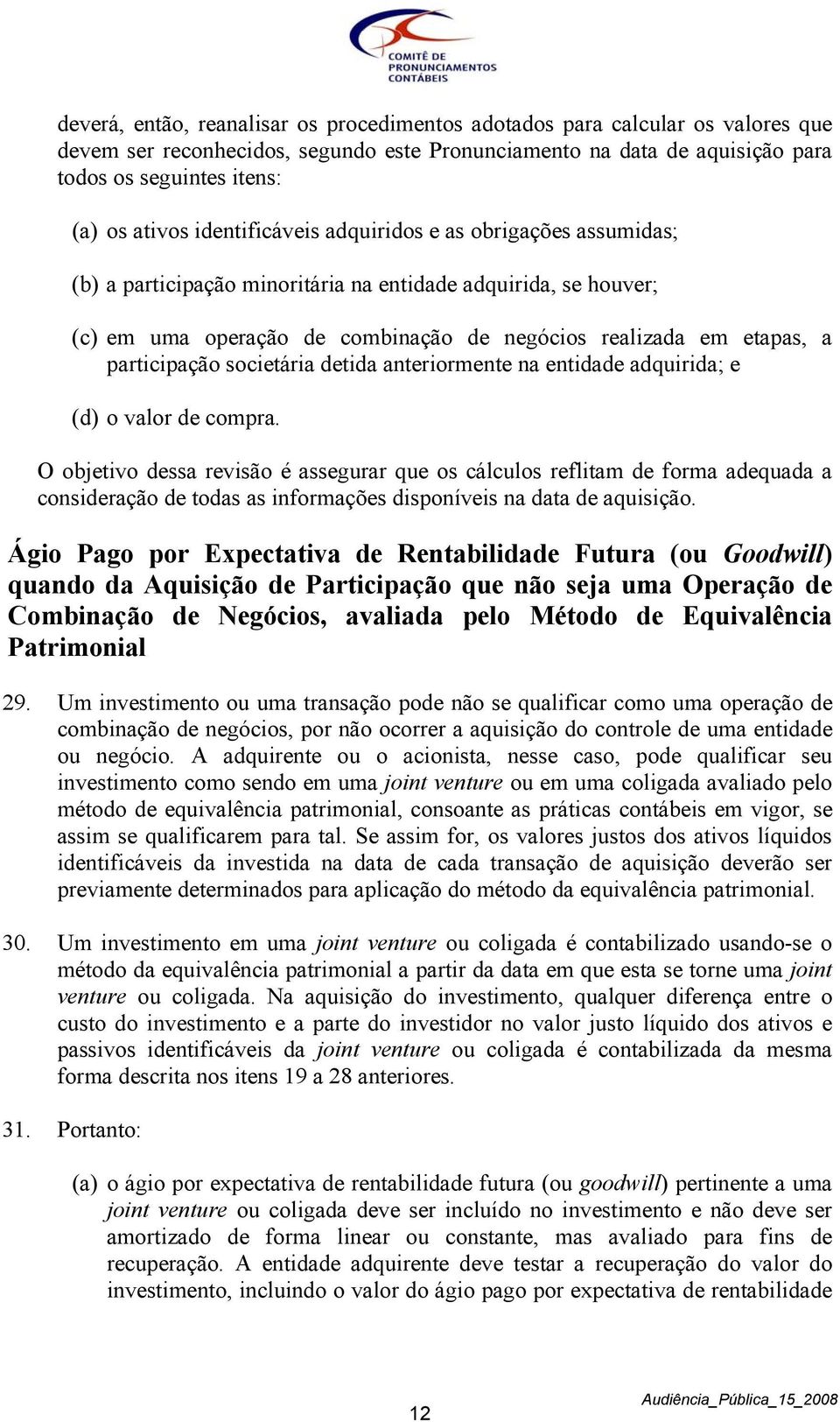 societária detida anteriormente na entidade adquirida; e (d) o valor de compra.