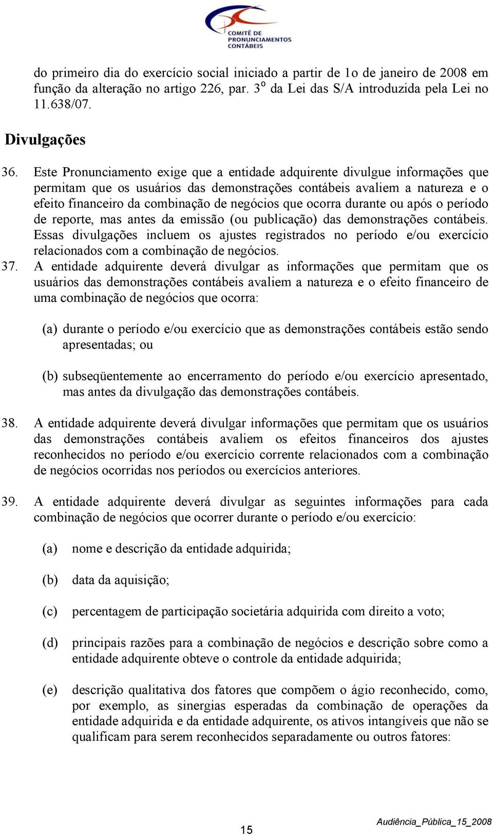 que ocorra durante ou após o período de reporte, mas antes da emissão (ou publicação) das demonstrações contábeis.