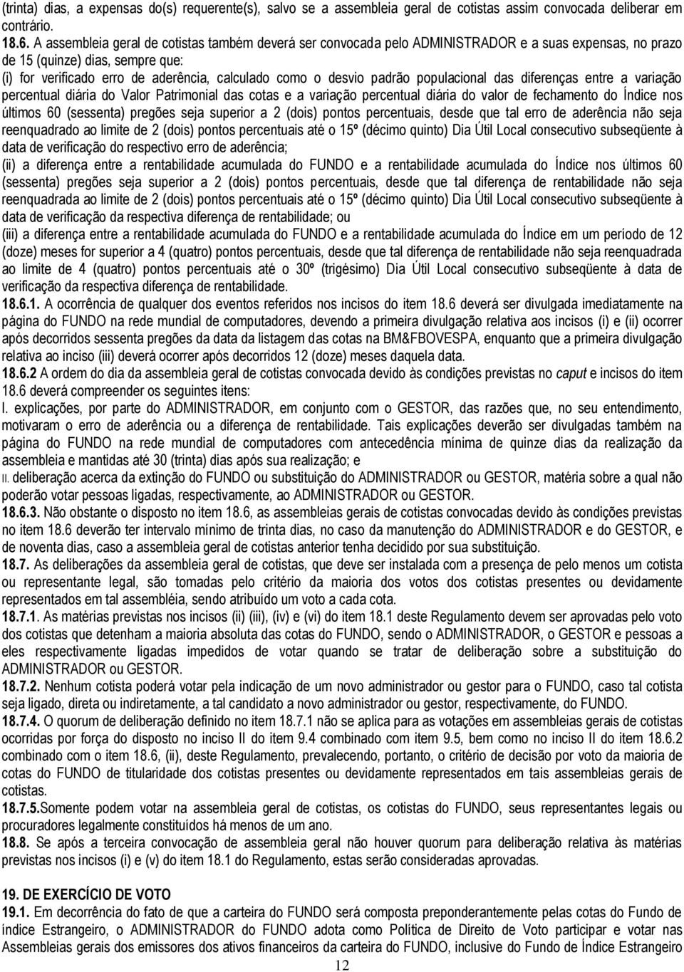 desvio padrão populacional das diferenças entre a variação percentual diária do Valor Patrimonial das cotas e a variação percentual diária do valor de fechamento do Índice nos últimos 60 (sessenta)