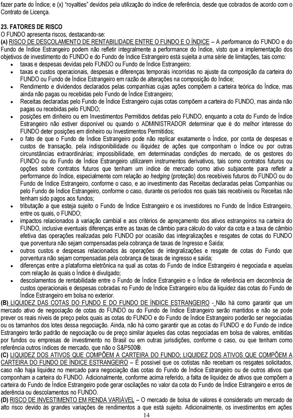 refletir integralmente a performance do Índice, visto que a implementação dos objetivos de investimento do FUNDO e do Fundo de Índice Estrangeiro está sujeita a uma série de limitações, tais como: