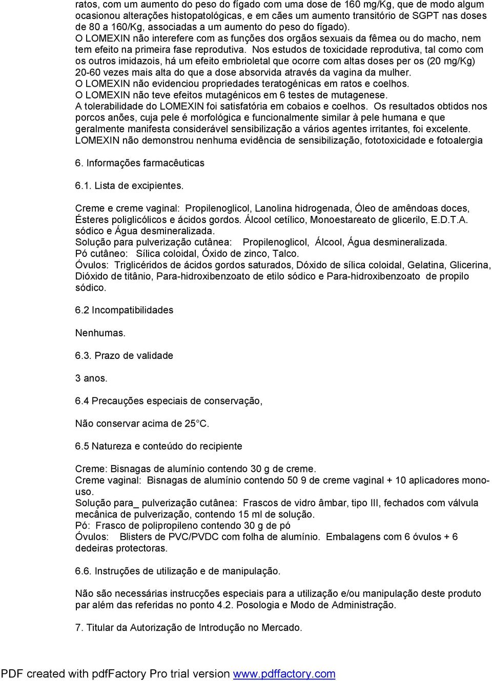 Nos estudos de toxicidade reprodutiva, tal como com os outros imidazois, há um efeito embrioletal que ocorre com altas doses per os (20 mg/kg) 20-60 vezes mais alta do que a dose absorvida através da