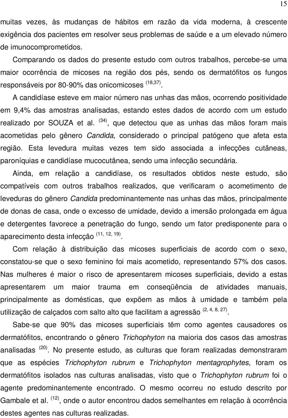 (18,37). A candidíase esteve em maior número nas unhas das mãos, ocorrendo positividade em 9,4% das amostras analisadas, estando estes dados de acordo com um estudo realizado por SOUZA et al.