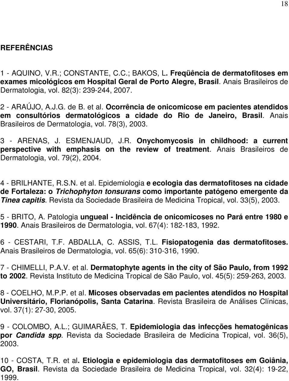 Anais Brasileiros de Dermatologia, vol. 78(3), 2003. 3 - ARENAS, J. ESMENJAUD, J.R. Onychomycosis in childhood: a current perspective with emphasis on the review of treatment.