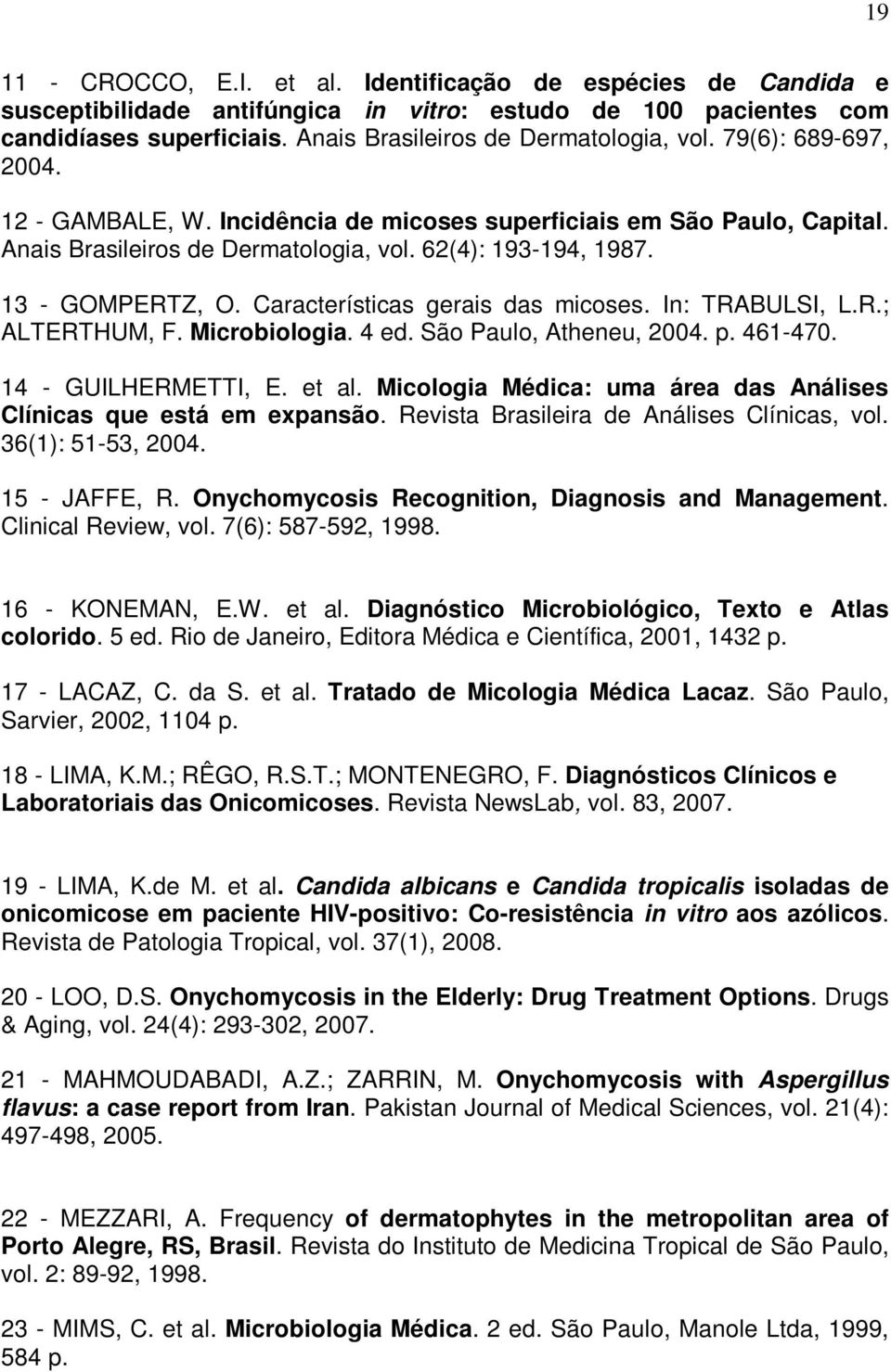 Características gerais das micoses. In: TRABULSI, L.R.; ALTERTHUM, F. Microbiologia. 4 ed. São Paulo, Atheneu, 2004. p. 461-470. 14 - GUILHERMETTI, E. et al.