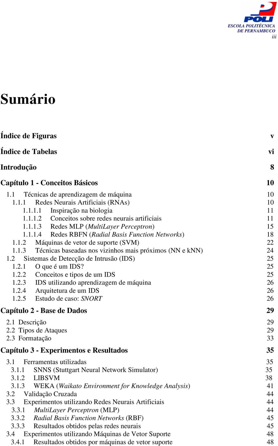 1.3 Técnicas baseadas nos vizinhos mais próximos (NN e knn) 24 1.2 Sistemas de Detecção de Intrusão (IDS) 25 1.2.1 O que é um IDS? 25 1.2.2 Conceitos e tipos de um IDS 25 1.2.3 IDS utilizando aprendizagem de máquina 26 1.