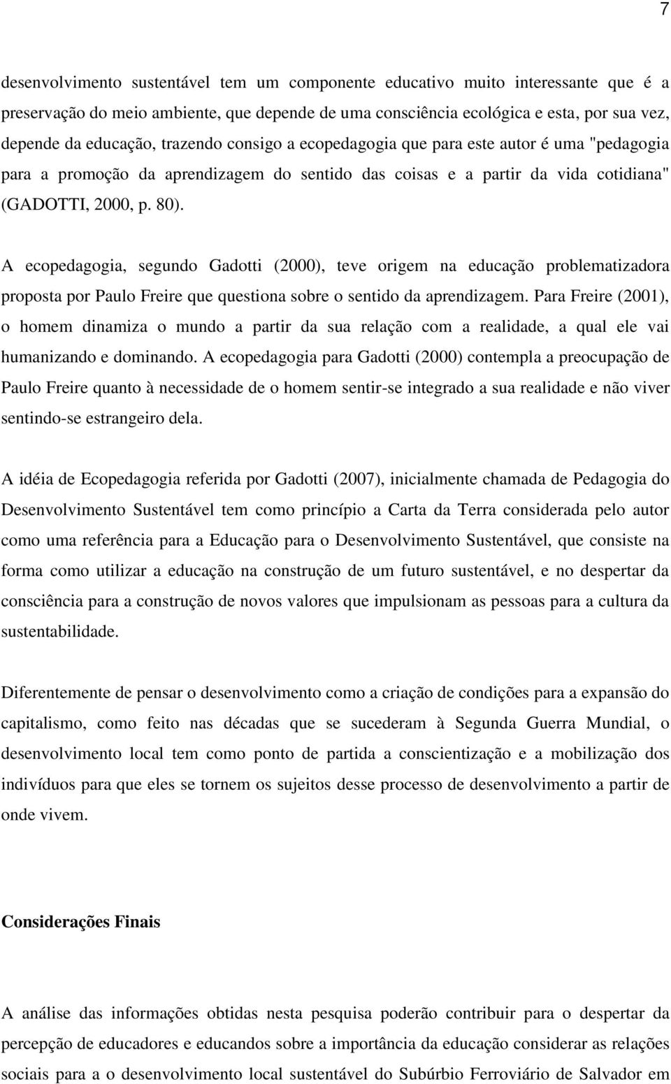 A ecopedagogia, segundo Gadotti (2000), teve origem na educação problematizadora proposta por Paulo Freire que questiona sobre o sentido da aprendizagem.