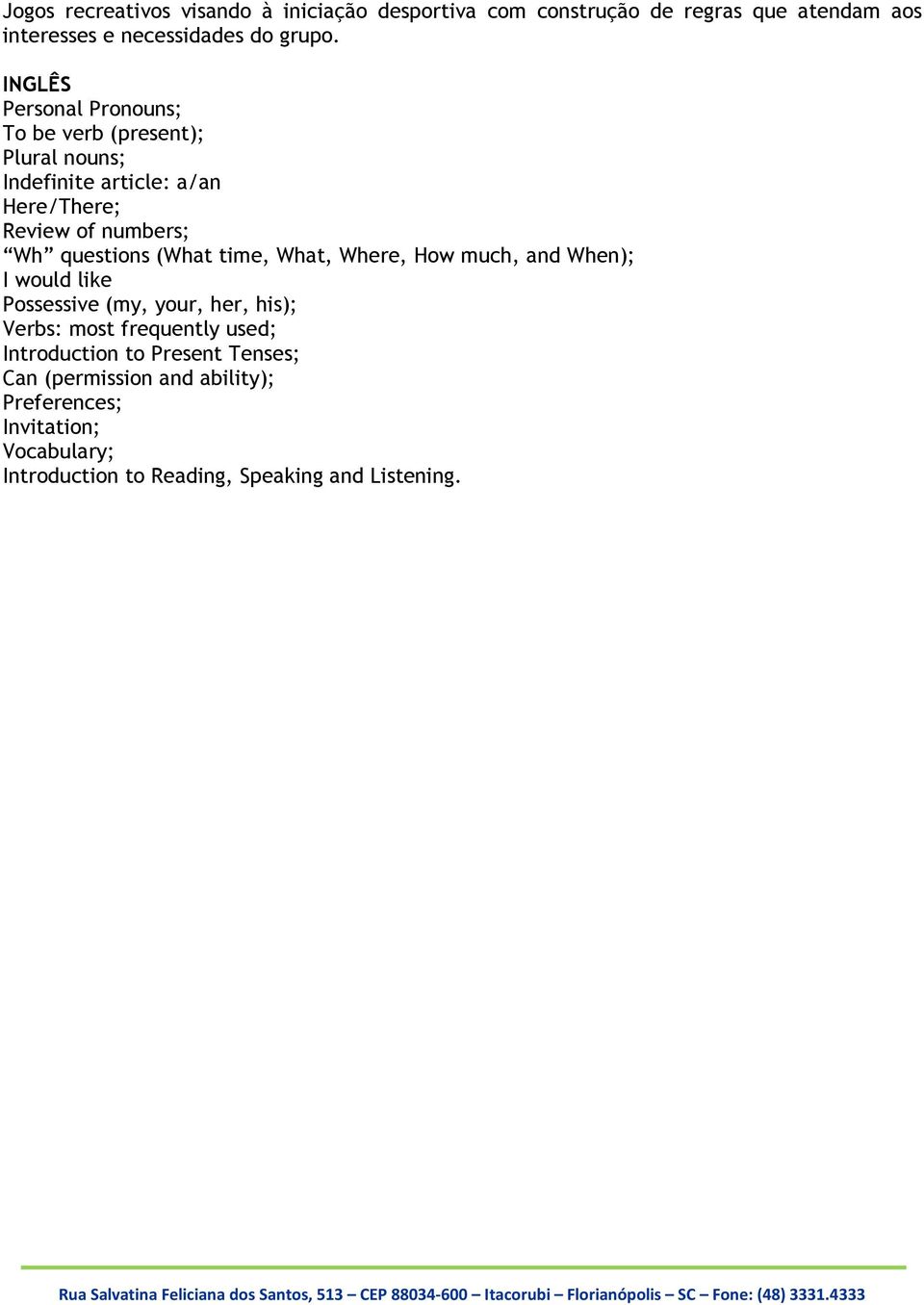 (What time, What, Where, How much, and When); I would like Possessive (my, your, her, his); Verbs: most frequently used;