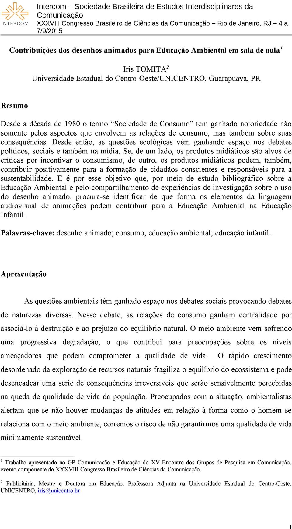 Desde então, as questões ecológicas vêm ganhando espaço nos debates políticos, sociais e também na mídia.