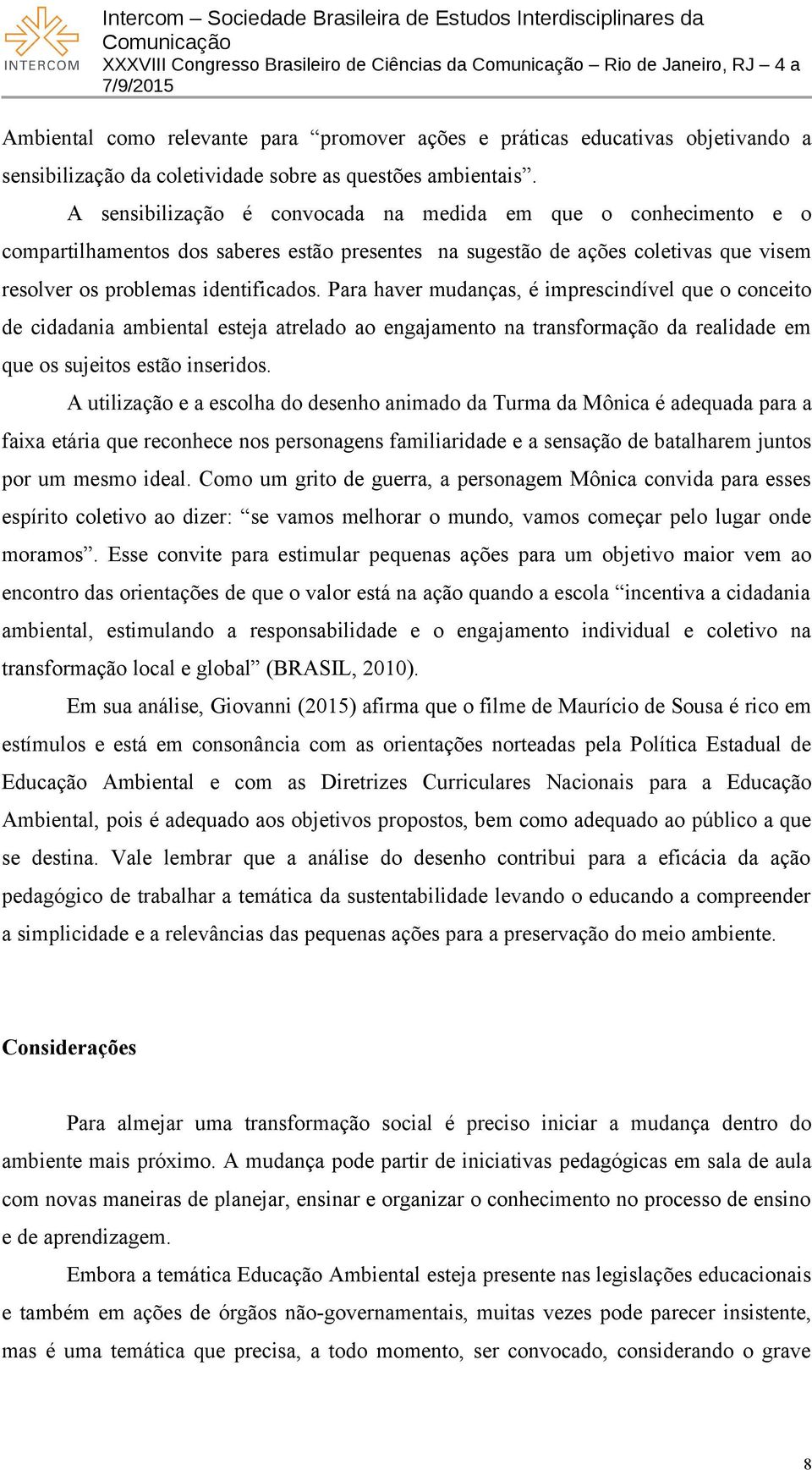 Para haver mudanças, é imprescindível que o conceito de cidadania ambiental esteja atrelado ao engajamento na transformação da realidade em que os sujeitos estão inseridos.