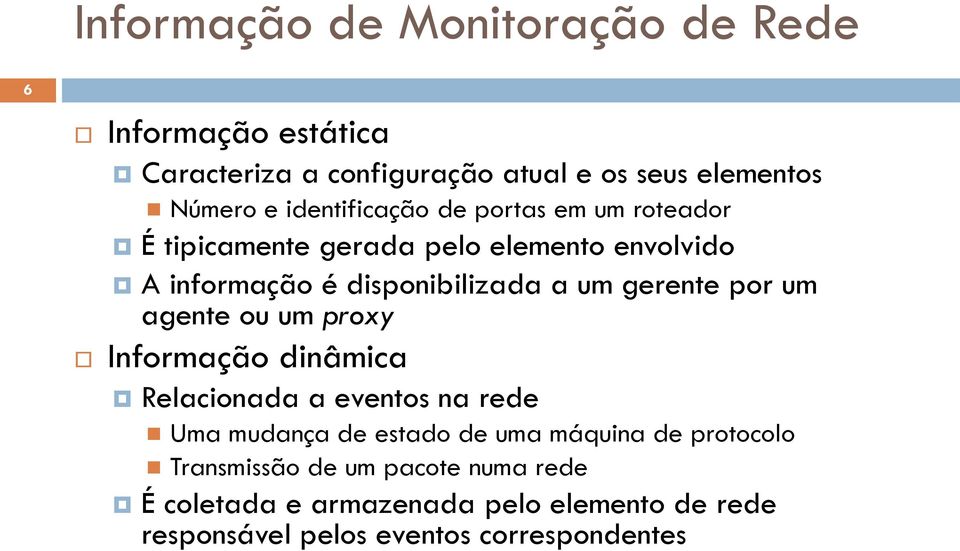 gerente por um agente ou um proxy Informação dinâmica Relacionada a eventos na rede Uma mudança de estado de uma máquina de