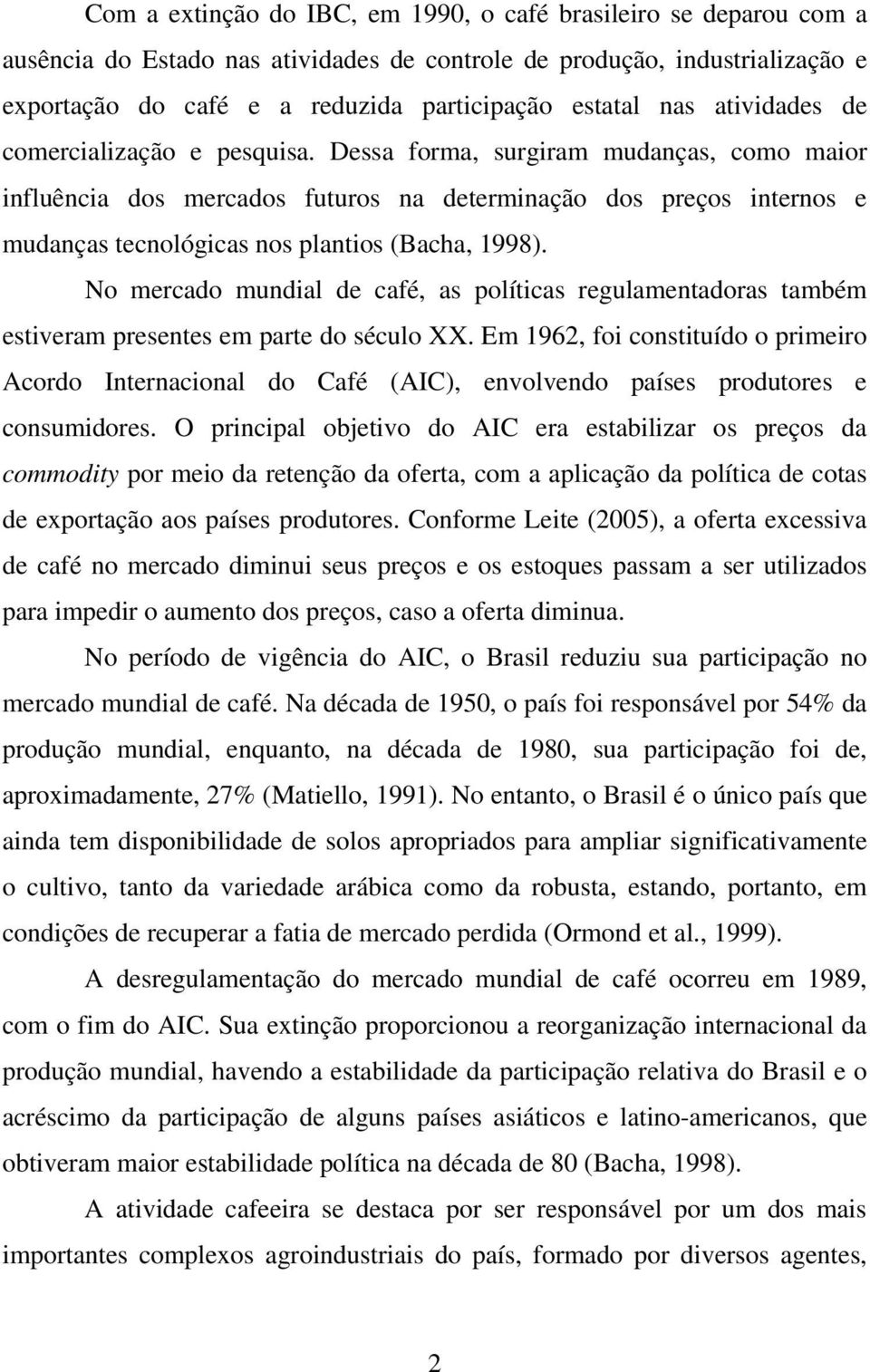 Dessa forma, surgiram mudanças, como maior influência dos mercados futuros na determinação dos preços internos e mudanças tecnológicas nos plantios (Bacha, 1998).