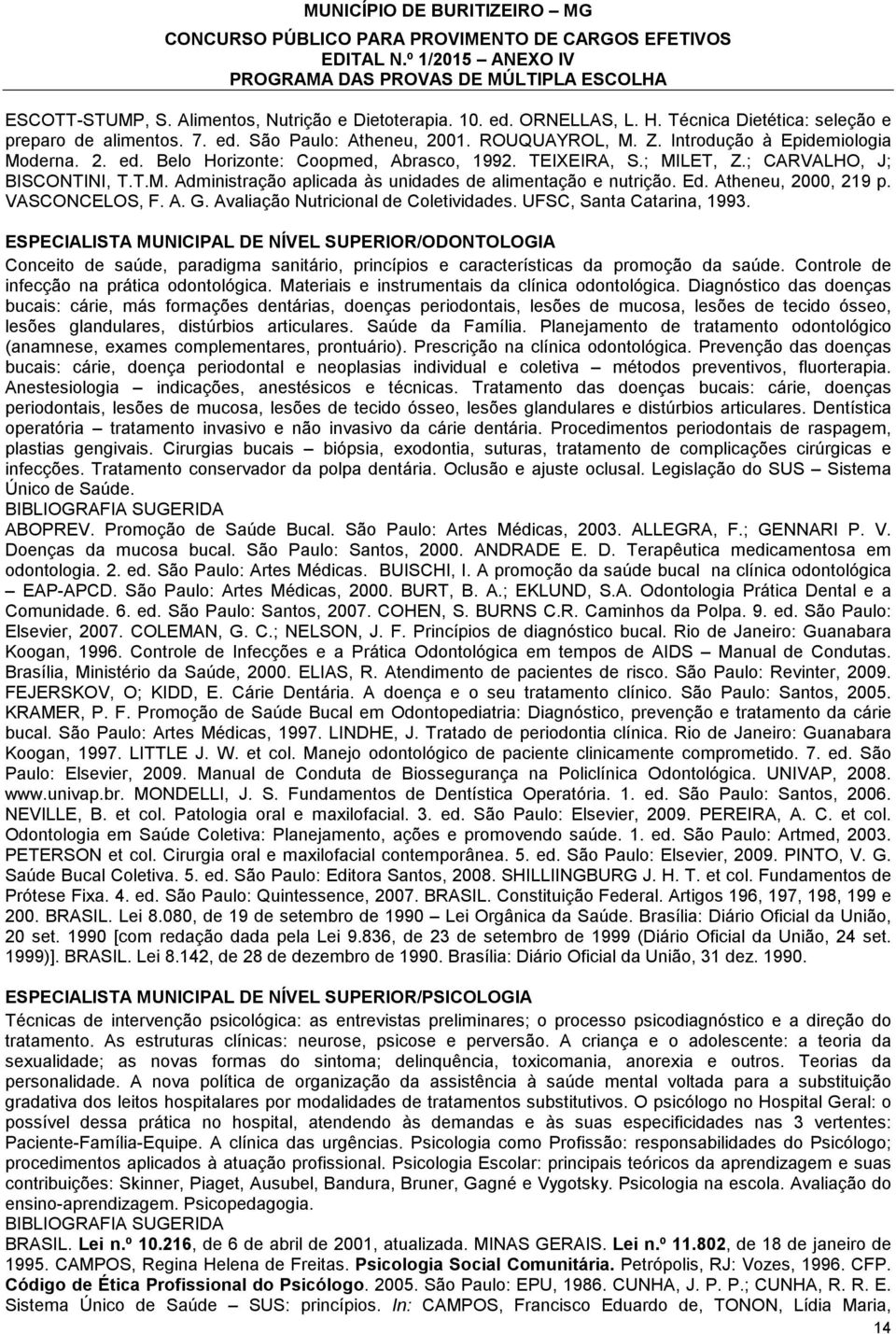 Ed. Atheneu, 2000, 219 p. VASCONCELOS, F. A. G. Avaliação Nutricional de Coletividades. UFSC, Santa Catarina, 1993.