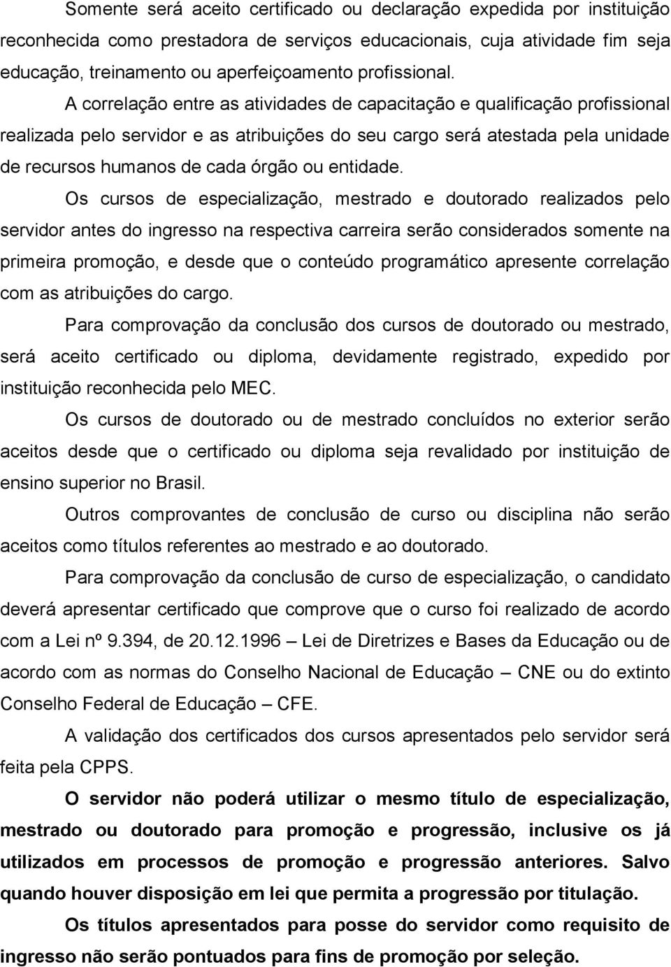 A correlação entre as atividades de capacitação e qualificação profissional realizada pelo servidor e as atribuições do seu cargo será atestada pela unidade de recursos humanos de cada órgão ou