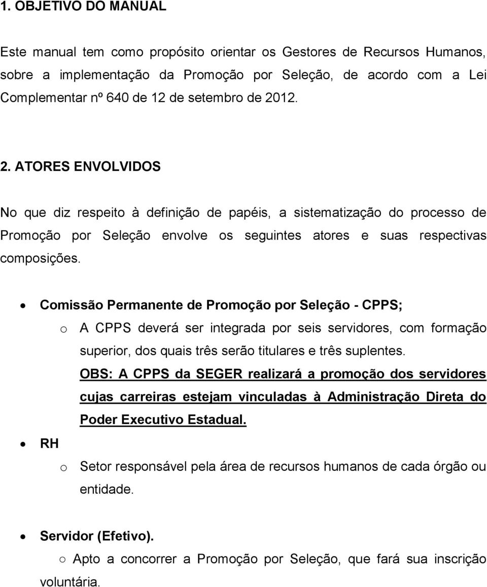 Comissão Permanente de Promoção por Seleção - CPPS; o A CPPS deverá ser integrada por seis servidores, com formação superior, dos quais três serão titulares e três suplentes.