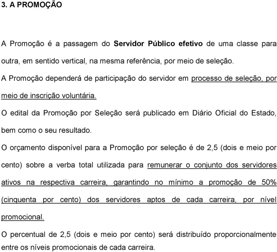 O edital da Promoção por Seleção será publicado em Diário Oficial do Estado, bem como o seu resultado.