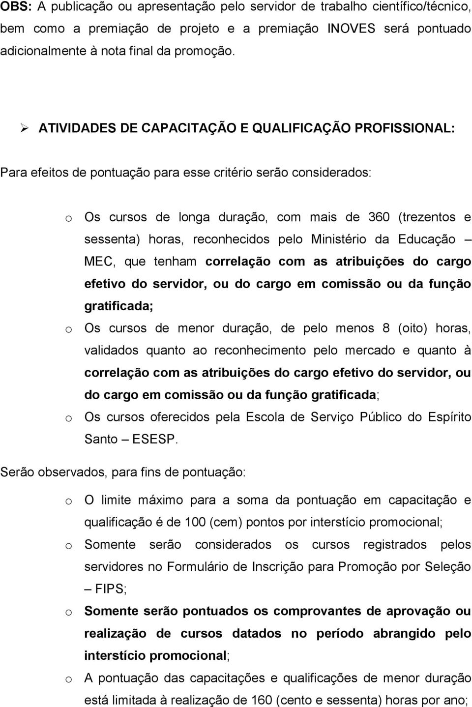 reconhecidos pelo Ministério da Educação MEC, que tenham correlação com as atribuições do cargo efetivo do servidor, ou do cargo em comissão ou da função gratificada; o Os cursos de menor duração, de