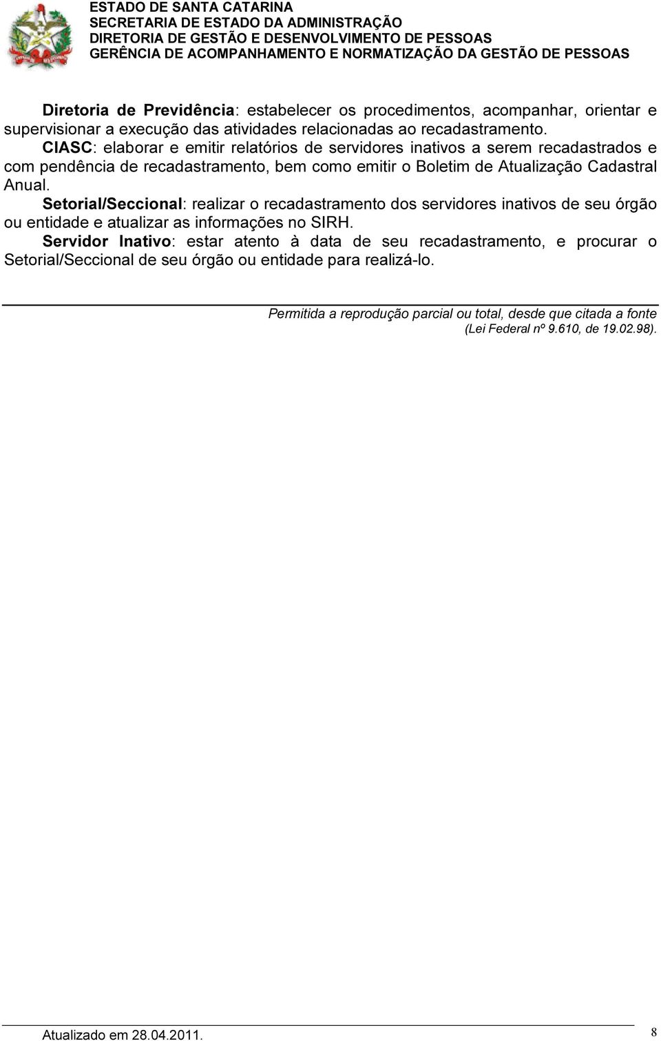 Setorial/Seccional: realizar o recadastramento dos servidores inativos de seu órgão ou entidade e atualizar as informações no SIRH.