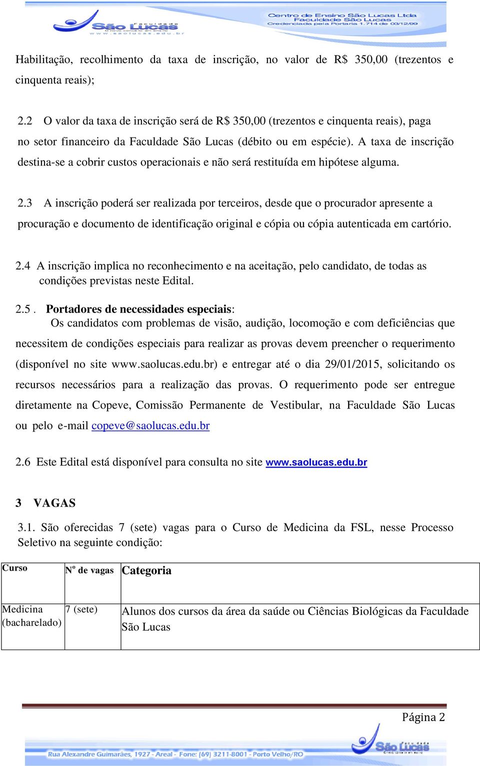 A taxa de inscrição destina-se a cobrir custos operacionais e não será restituída em hipótese alguma. 2.