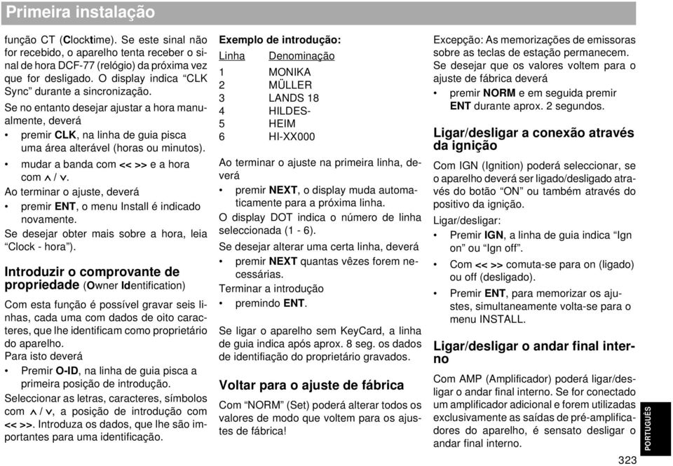 mudar a banda com << >> e a hora com /. Ao terminar o ajuste, deverá premir ENT, o menu Install é indicado novamente. Se desejar obter mais sobre a hora, leia Clock - hora ).