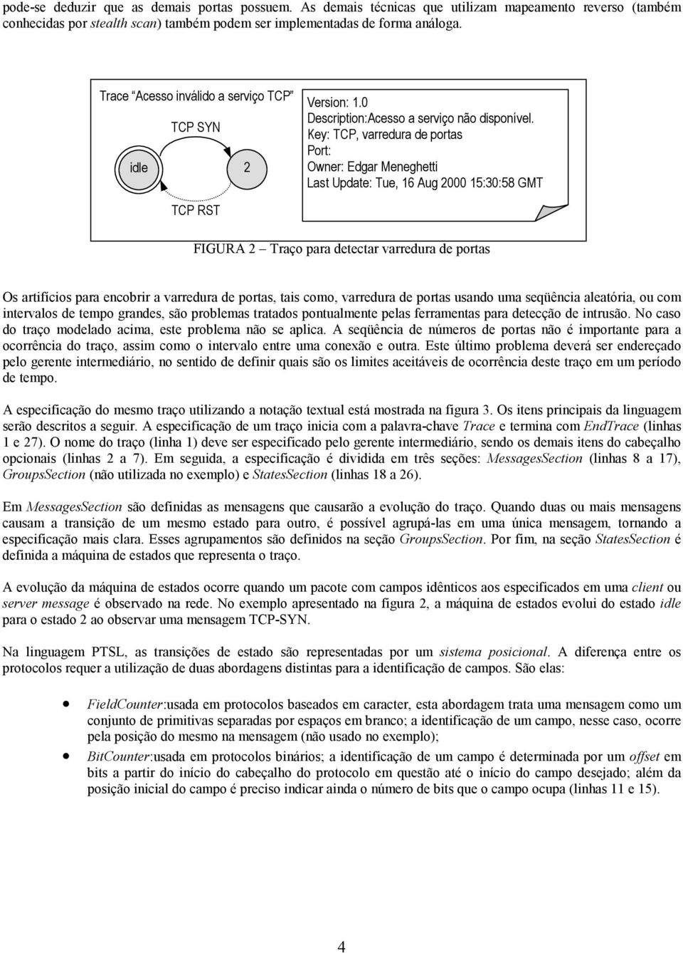 Key: TCP, varredura de portas Port: Owner: Edgar Meneghetti Last Update: Tue, 16 Aug 2000 15:30:58 GMT TCP RST FIGURA 2 Traço para detectar varredura de portas Os artifícios para encobrir a varredura