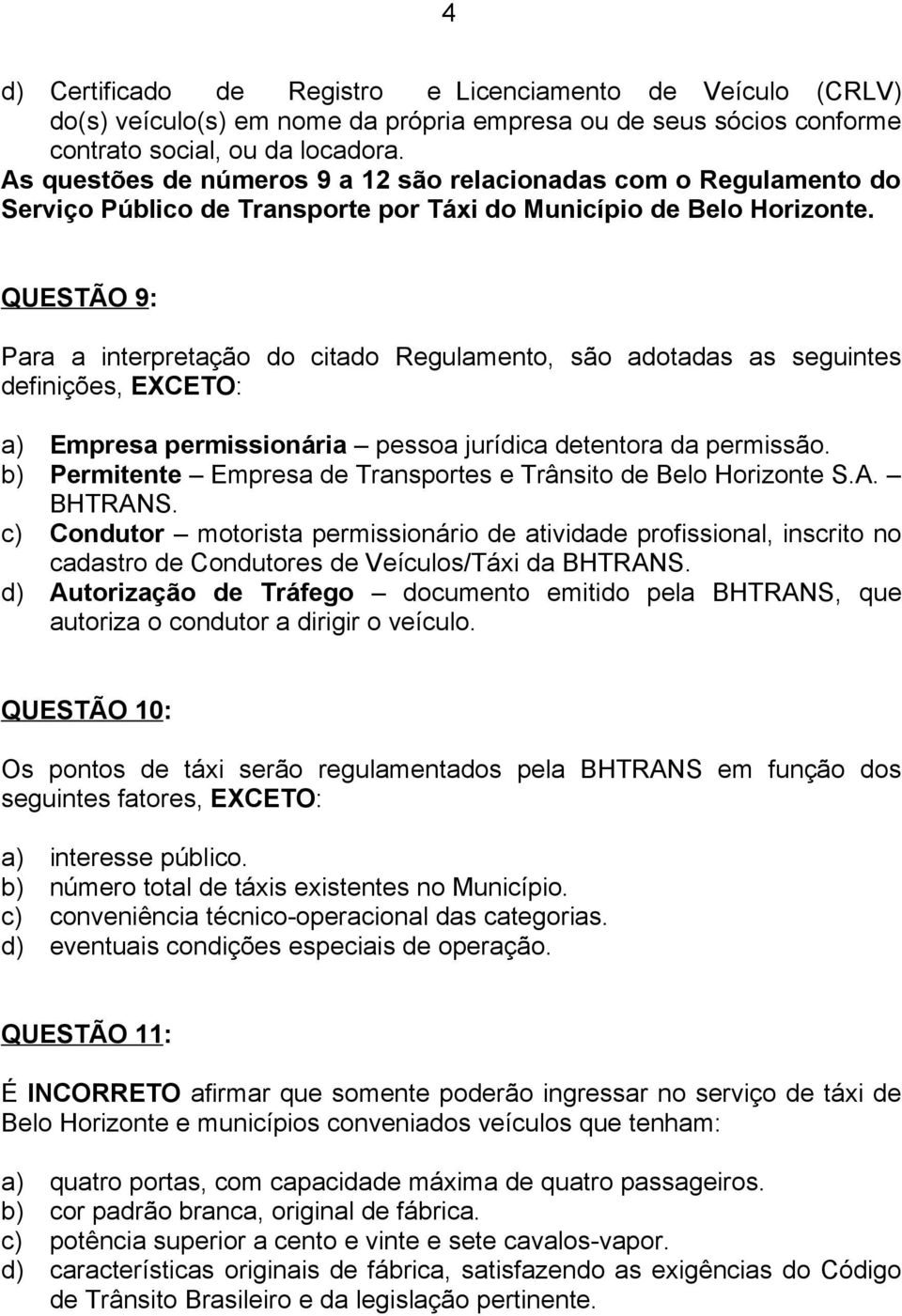 QUESTÃO 9: Para a interpretação do citado Regulamento, são adotadas as seguintes definições, EXCETO: a) Empresa permissionária pessoa jurídica detentora da permissão.