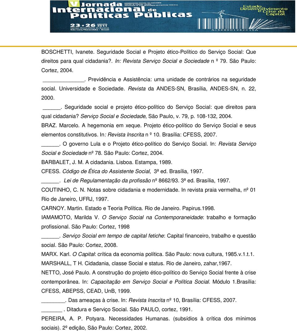 . Seguridade social e projeto ético-político do Serviço Social: que direitos para qual cidadania? Serviço Social e Sociedade, São Paulo, v. 79, p. 108-132, 2004. BRAZ. Marcelo. A hegemonia em xeque.