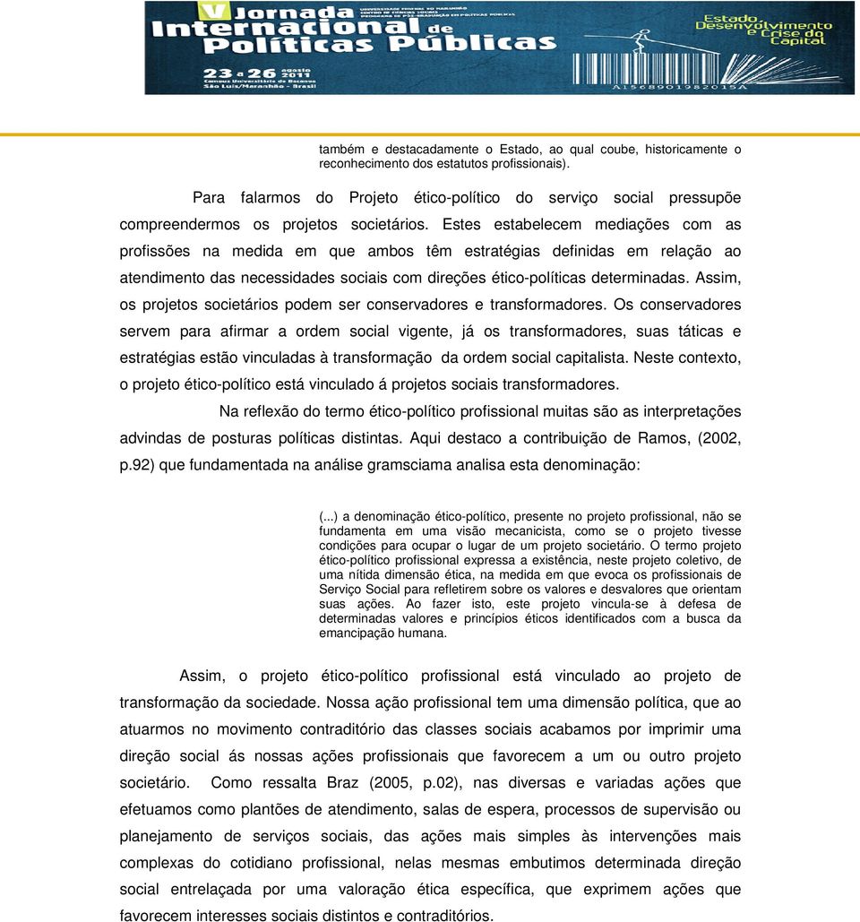 Estes estabelecem mediações com as profissões na medida em que ambos têm estratégias definidas em relação ao atendimento das necessidades sociais com direções ético-políticas determinadas.