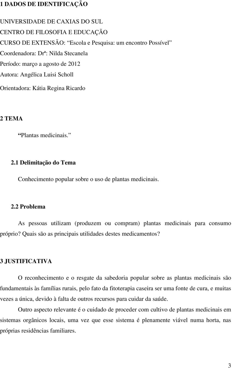 Quais são as principais utilidades destes medicamentos?