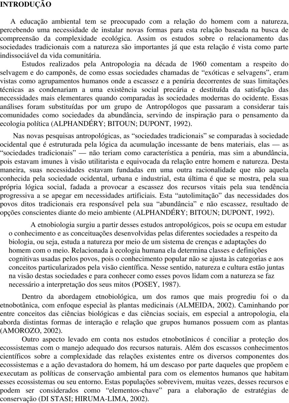 Estudos realizados pela Antropologia na década de 1960 comentam a respeito do selvagem e do camponês, de como essas sociedades chamadas de exóticas e selvagens, eram vistas como agrupamentos humanos