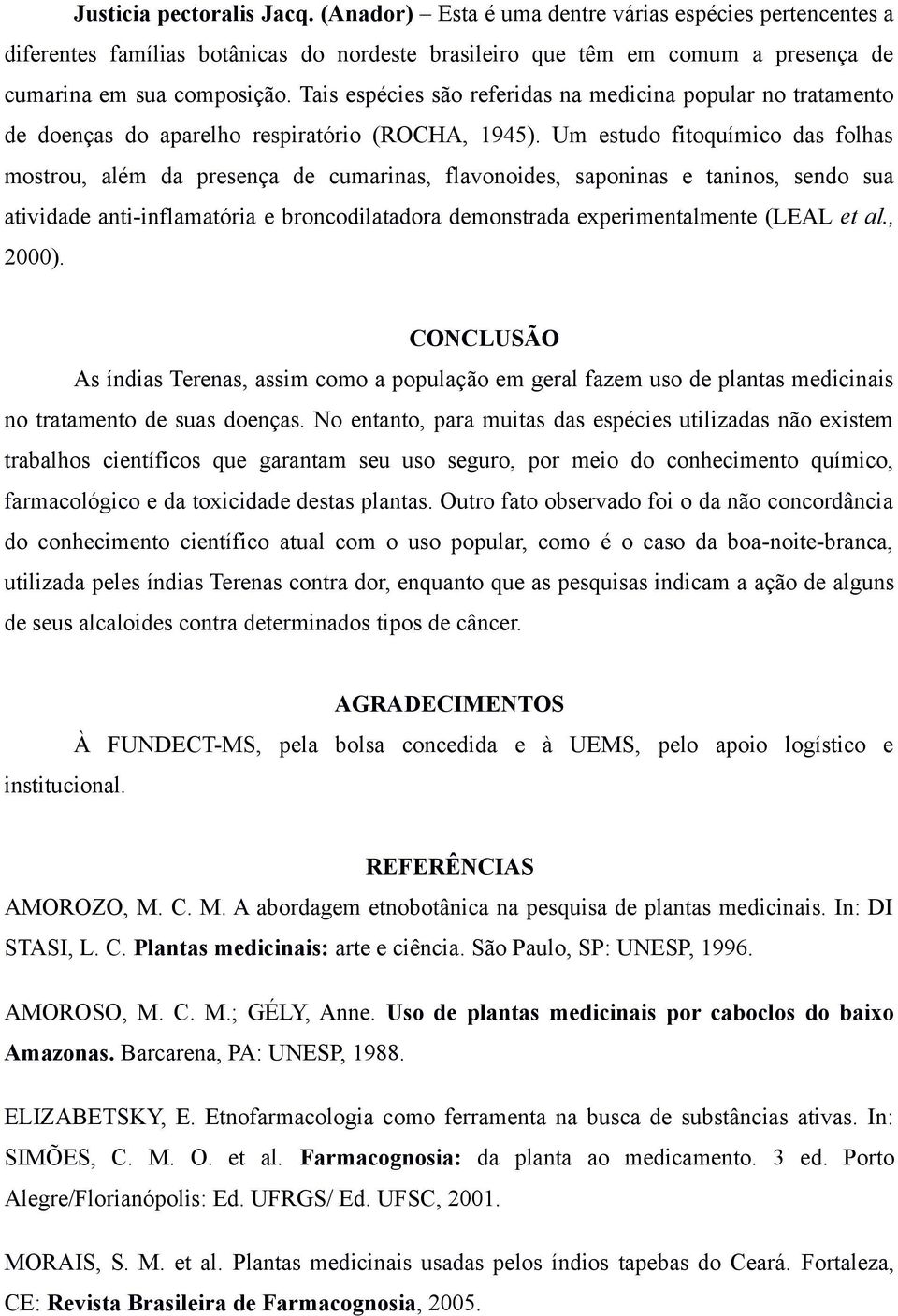 Um estudo fitoquímico das folhas mostrou, além da presença de cumarinas, flavonoides, saponinas e taninos, sendo sua atividade anti-inflamatória e broncodilatadora demonstrada experimentalmente (LEAL