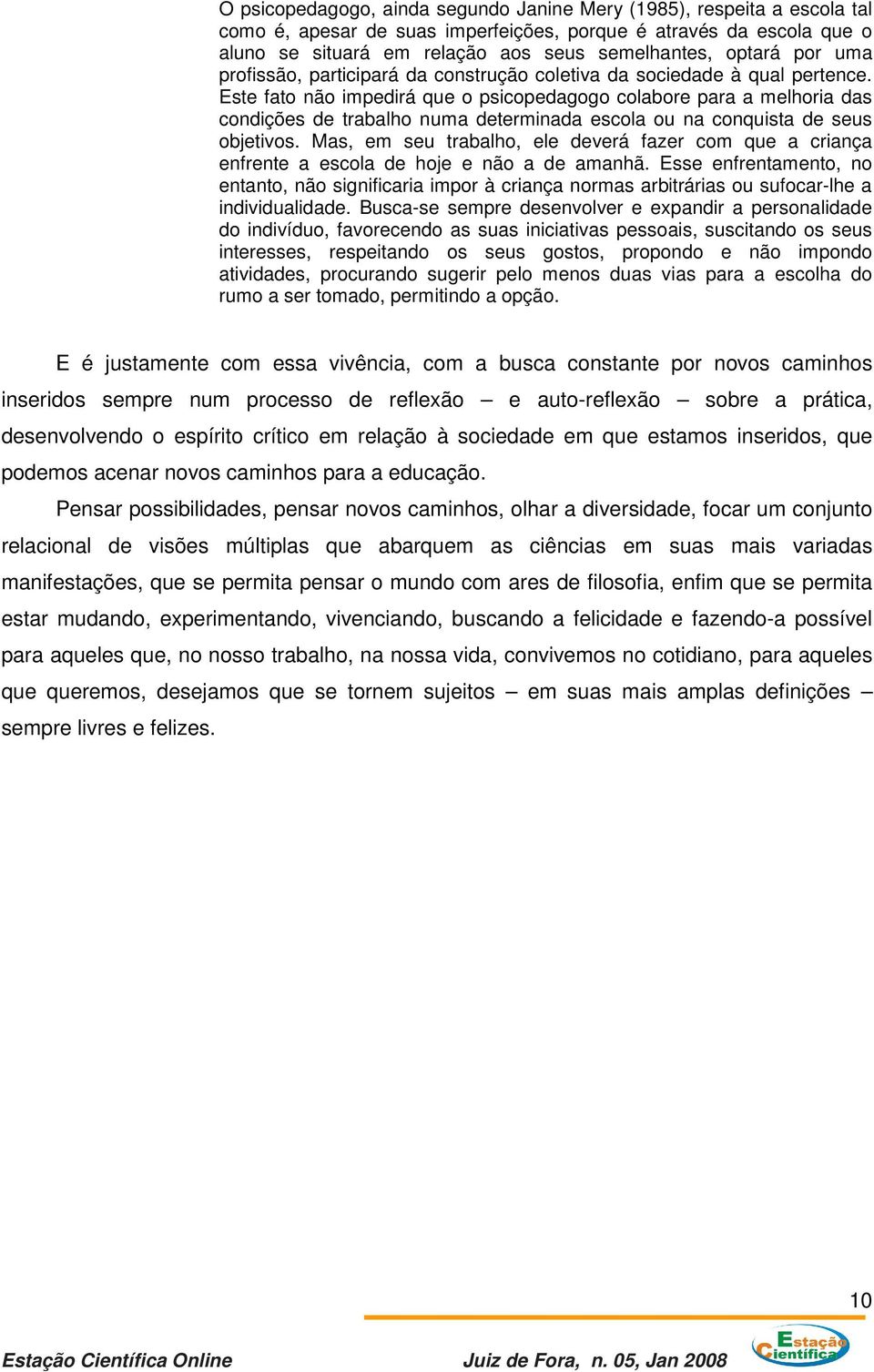 Este fato não impedirá que o psicopedagogo colabore para a melhoria das condições de trabalho numa determinada escola ou na conquista de seus objetivos.