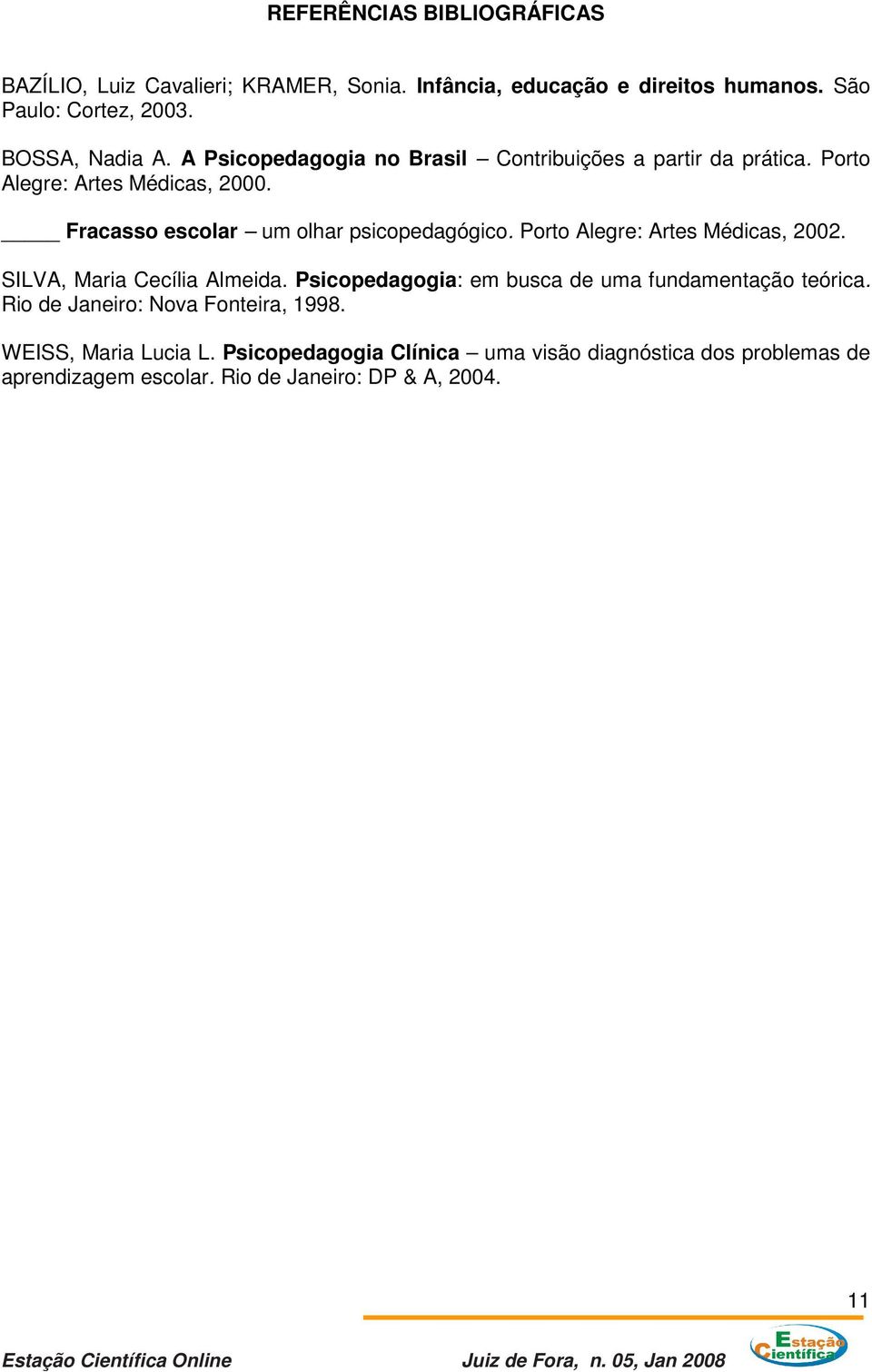 Porto Alegre: Artes Médicas, 2002. SILVA, Maria Cecília Almeida. Psicopedagogia: em busca de uma fundamentação teórica.