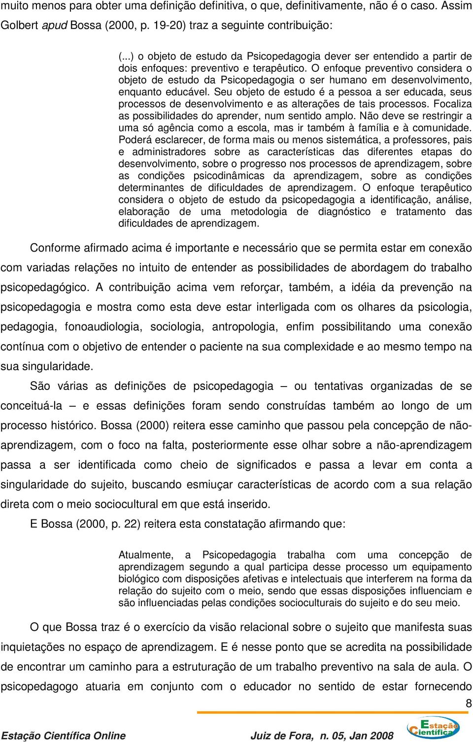 O enfoque preventivo considera o objeto de estudo da Psicopedagogia o ser humano em desenvolvimento, enquanto educável.