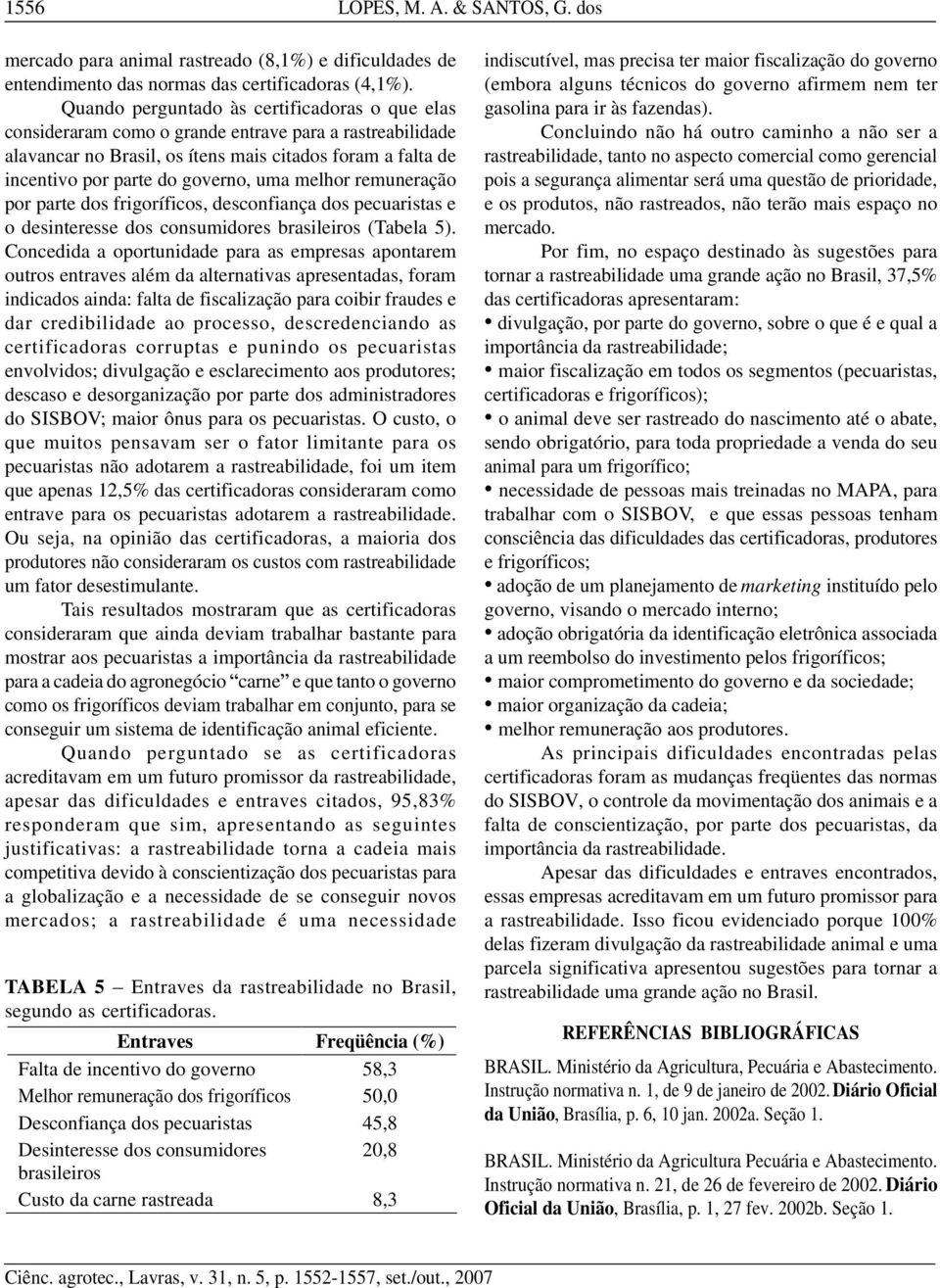 uma melhor remuneração por parte dos frigoríficos, desconfiança dos pecuaristas e o desinteresse dos consumidores brasileiros (Tabela 5).