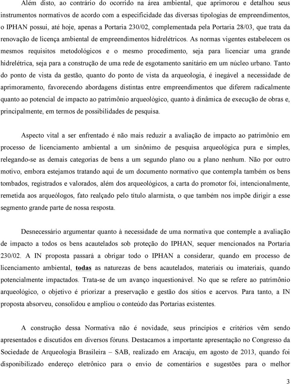 As normas vigentes estabelecem os mesmos requisitos metodológicos e o mesmo procedimento, seja para licenciar uma grande hidrelétrica, seja para a construção de uma rede de esgotamento sanitário em