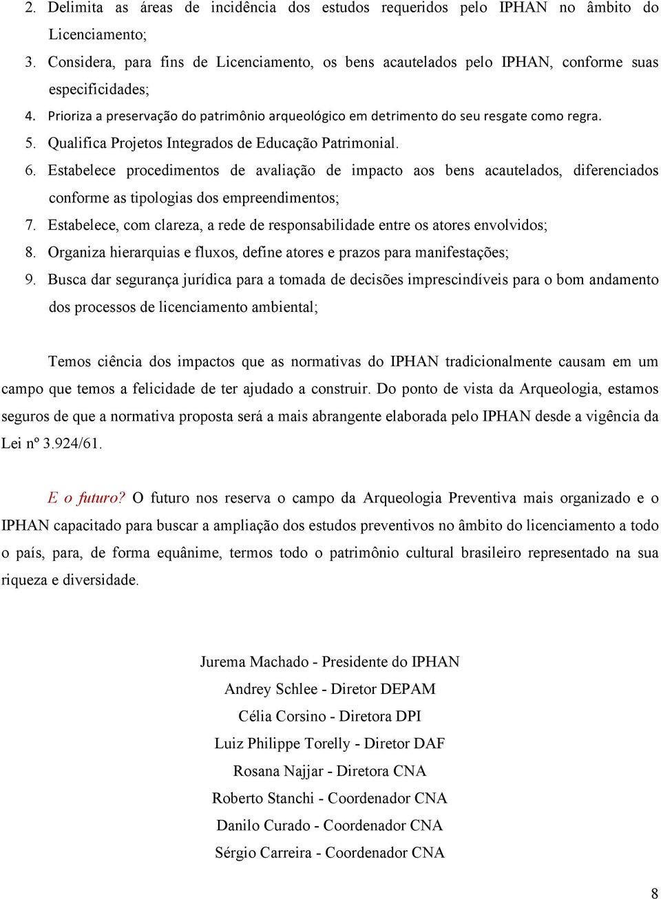 Qualifica Projetos Integrados de Educação Patrimonial. 6. Estabelece procedimentos de avaliação de impacto aos bens acautelados, diferenciados conforme as tipologias dos empreendimentos; 7.