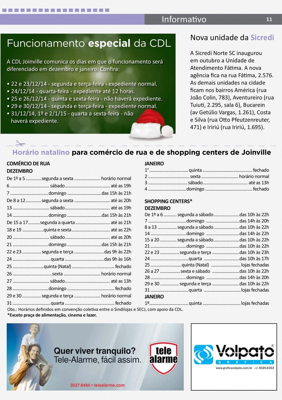 29 e 30/12/14 - segunda e terça-feira - expediente normal. 31/12/14, 1º e 2/1/15 - quarta a sexta-feira - não haverá expediente.