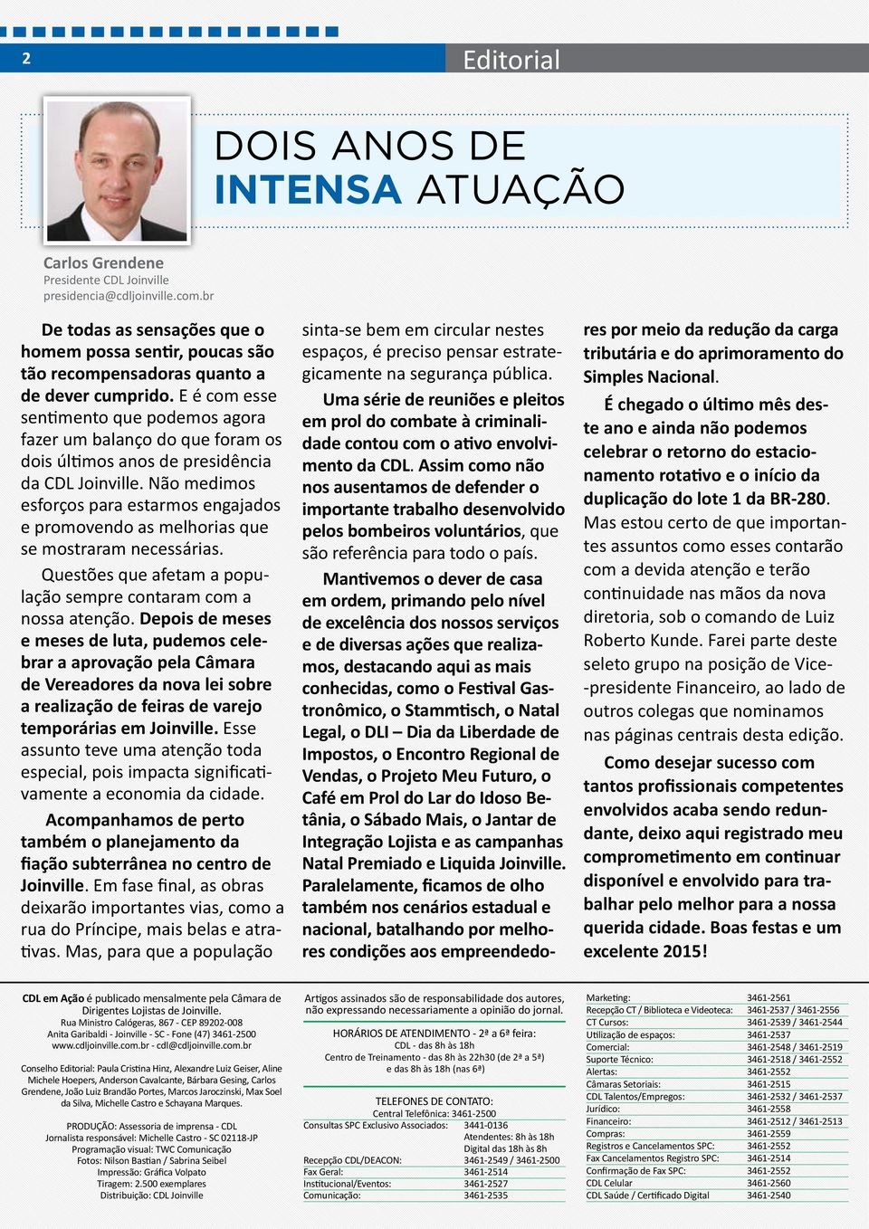 E é com esse sentimento que podemos agora fazer um balanço do que foram os dois últimos anos de presidência da CDL Joinville.