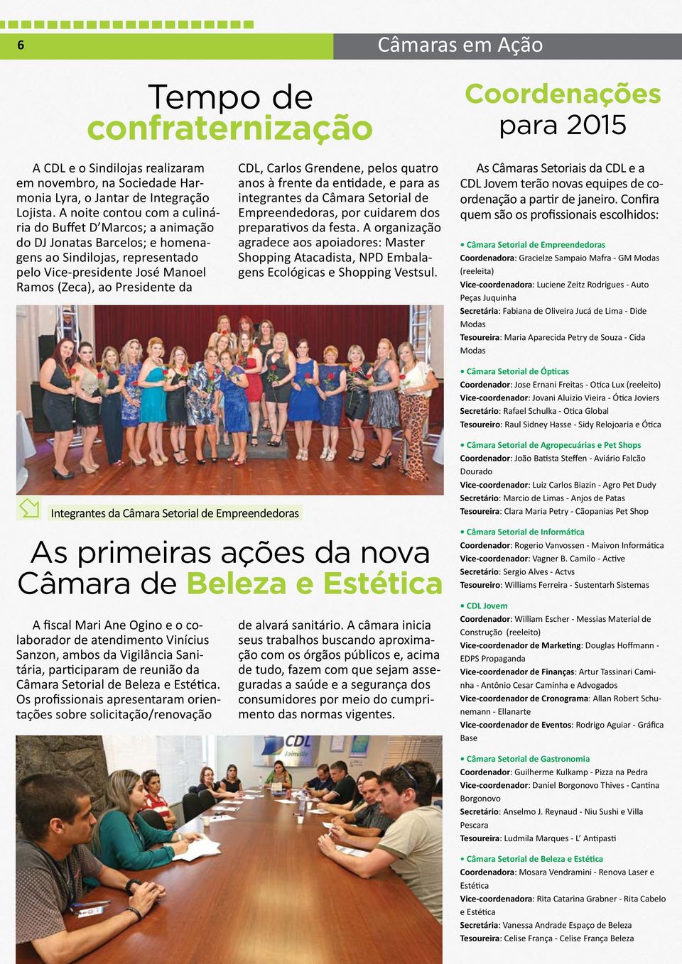 Carlos Grendene, pelos quatro anos à frente da entidade, e para as integrantes da Câmara Setorial de Empreendedoras, por cuidarem dos preparativos da festa.