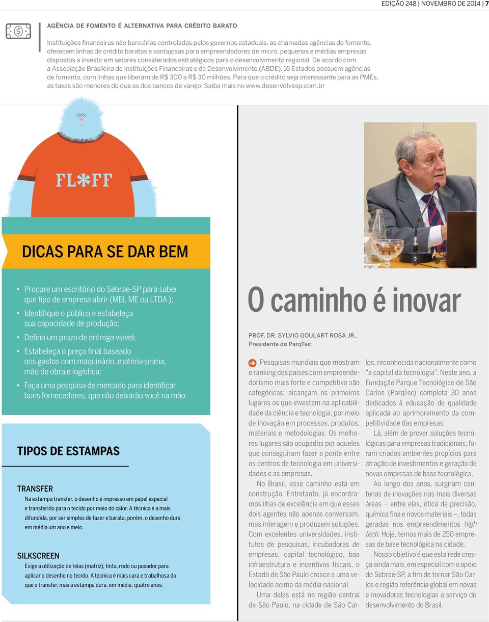 De acordo com a Associação Brasileira de Instituições Financeiras e de Desenvolvimento (ABDE), 16 Estados possuem agências de fomento, com linhas que liberam de R$ 300 a R$ 30 milhões.