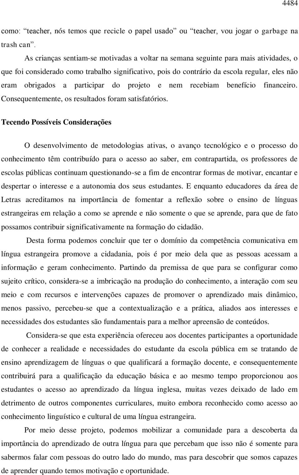 participar do projeto e nem recebiam benefício financeiro. Consequentemente, os resultados foram satisfatórios.