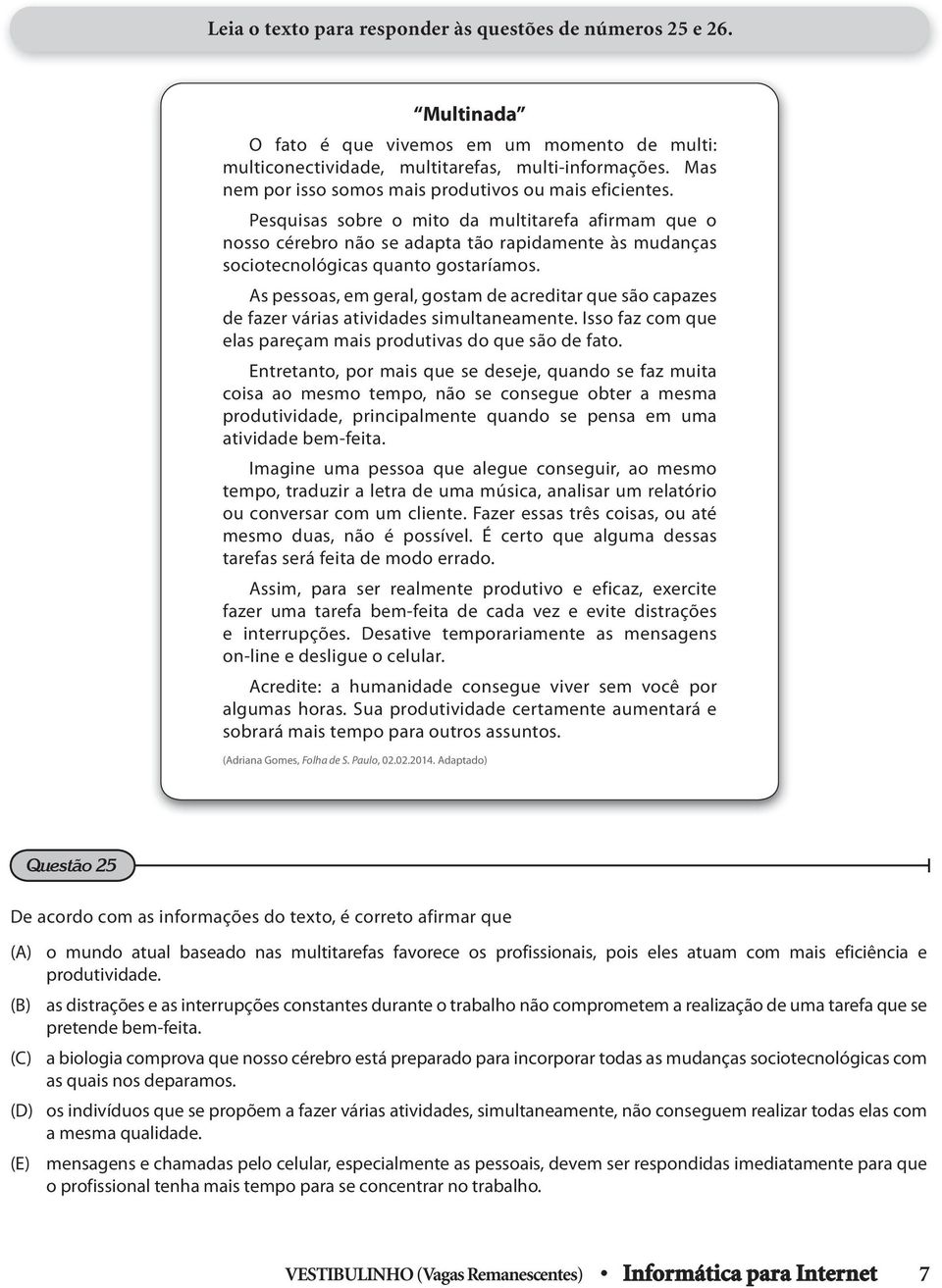 Pesquisas sobre o mito da multitarefa afirmam que o nosso cérebro não se adapta tão rapidamente às mudanças sociotecnológicas quanto gostaríamos.