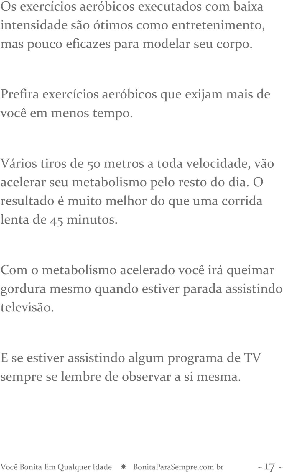 Vários tiros de 50 metros a toda velocidade, vão acelerar seu metabolismo pelo resto do dia.