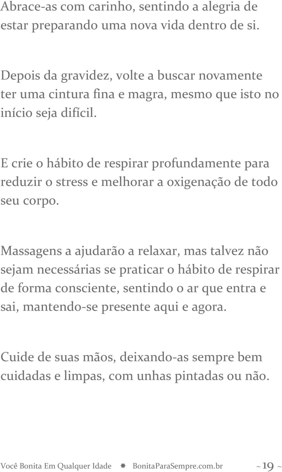 E crie o hábito de respirar profundamente para reduzir o stress e melhorar a oxigenação de todo seu corpo.