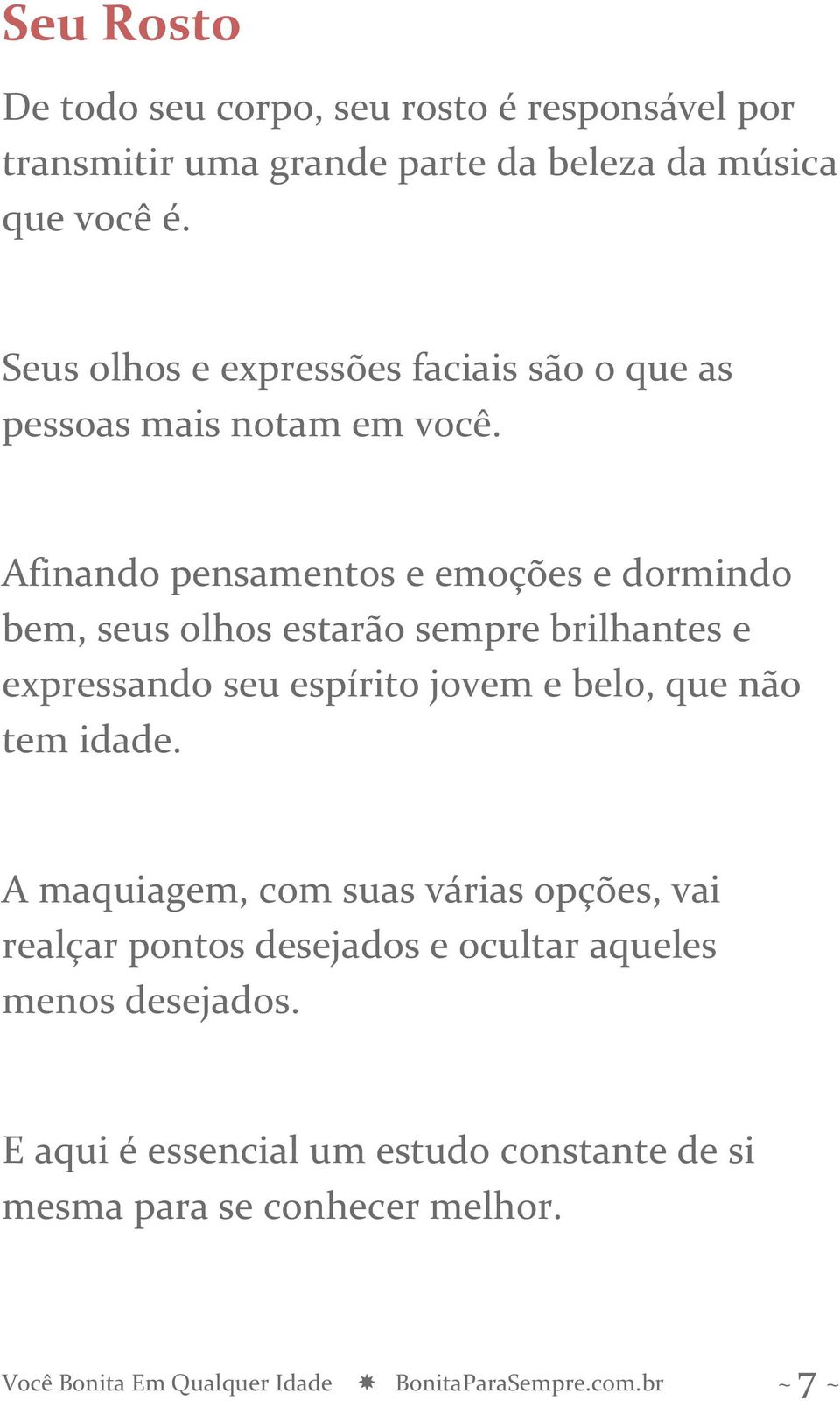 Afinando pensamentos e emoções e dormindo bem, seus olhos estarão sempre brilhantes e expressando seu espírito jovem e belo, que não tem idade.