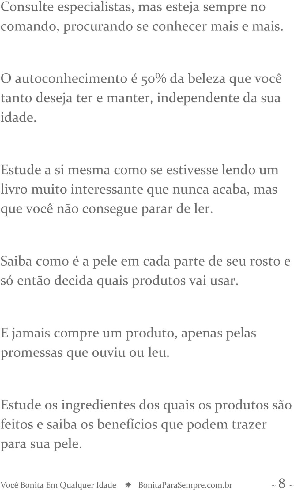 Estude a si mesma como se estivesse lendo um livro muito interessante que nunca acaba, mas que você não consegue parar de ler.