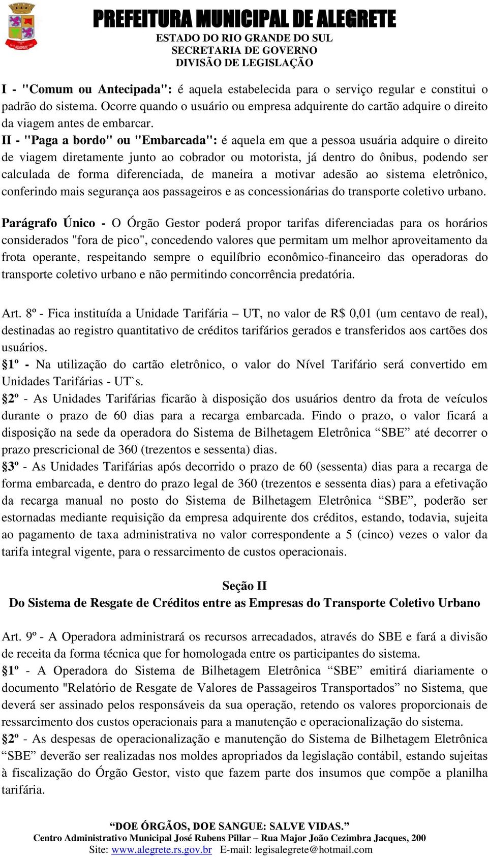 II - "Paga a bordo" ou "Embarcada": é aquela em que a pessoa usuária adquire o direito de viagem diretamente junto ao cobrador ou motorista, já dentro do ônibus, podendo ser calculada de forma